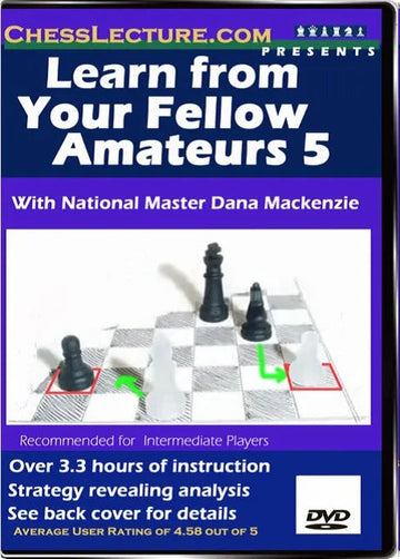 Learn From Your Fellow Amateurs 5 - Chess Lecture - Volume 10