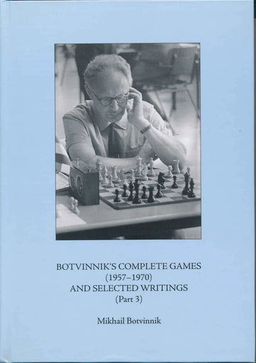 Botvinnik's Complete Games and Selected Writings Part 3 - 1957 - 1970