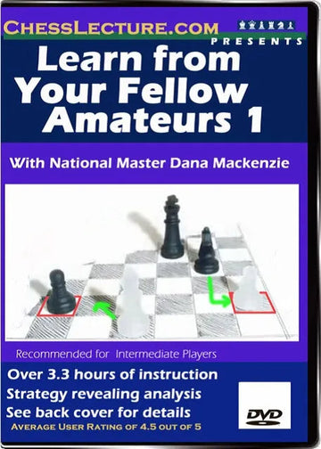 Learn From Your Fellow Amateurs 1 - Chess Lecture - Volume 6