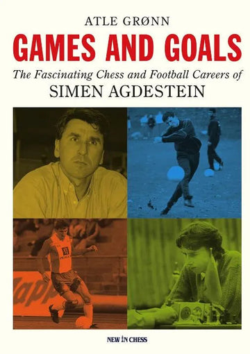 Games and Goals: The Fascinating Chess and Football Careers of Simen Agdestein