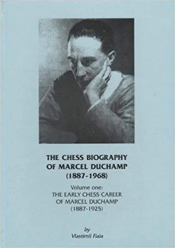The Chess Biography of Marcel Duchamp 1887-1968 - Volume 1