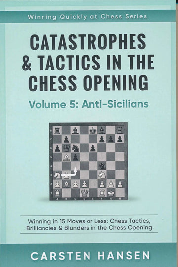 Catastrophes & Tactics in the Chess Opening - Volume 5: Anti-Sicilians