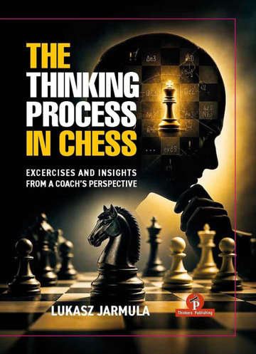 The Thinking Process in Chess: Exercises and Insights From a Coach's Perspective - HARDCOVER