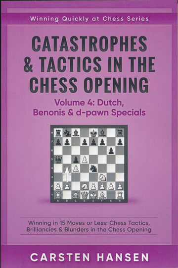Catastrophes & Tactics in the Chess Opening - Volume 4: Dutch, Benonis & d-pawn Specials