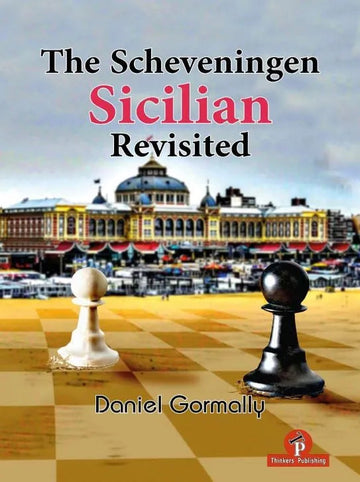 The Scheveningen Sicilian Revisited: A Complete Repertoire for the Sicilian Player - HARDCOVER