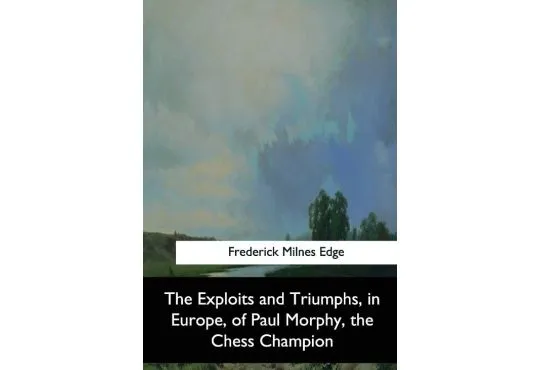 PRE-ORDER - The Exploits and Triumphs in Europe by Paul Morphy - The Chess Champion