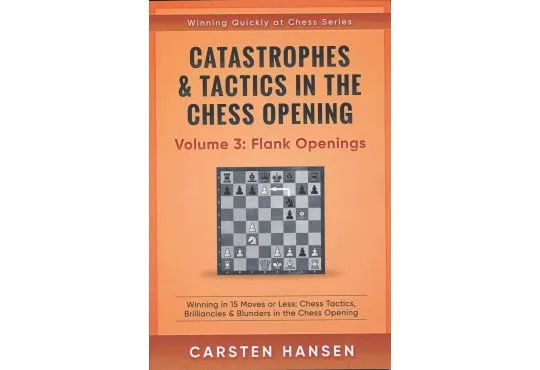 Catastrophes & Tactics in the Chess Opening - Volume 3: Flank Openings