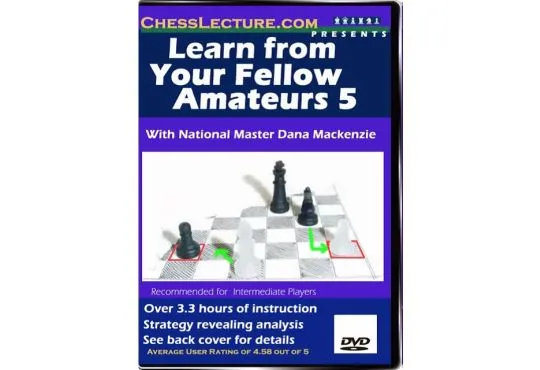 Learn From Your Fellow Amateurs 5 - Chess Lecture - Volume 10
