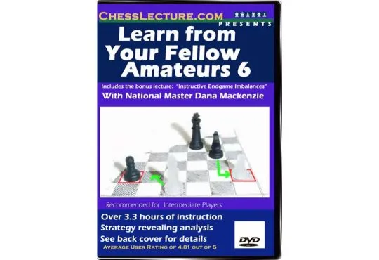 Learn From Your Fellow Amateurs 6 - Chess Lecture - Volume 11